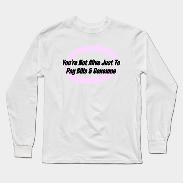 You're Not Alive Just To Pay Bills And Consume Long Sleeve T-Shirt by Football from the Left